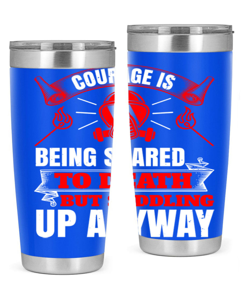 Courage is being scared to death but saddling up anyway Style 87#- fire fighter- tumbler