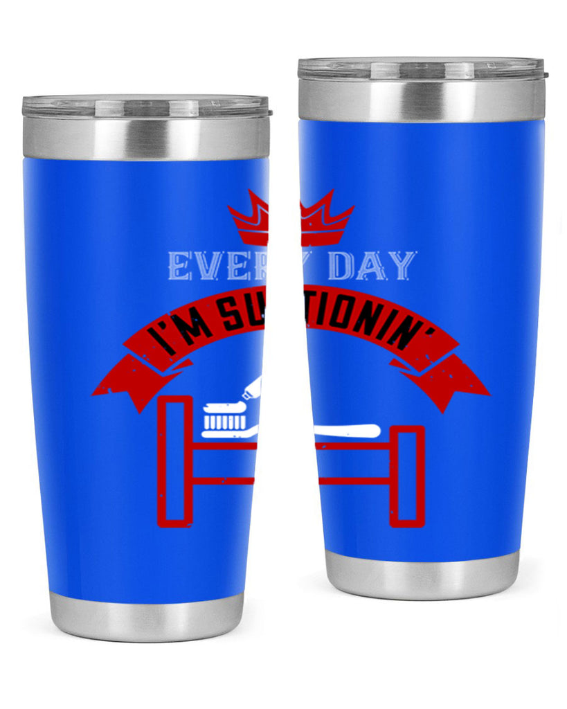Every day im suctionin Style 41#- dentist- tumbler