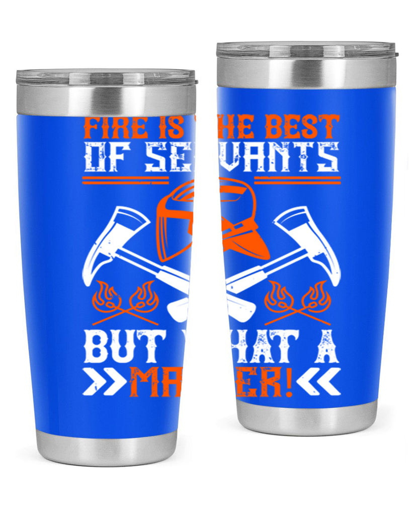 Fire is the best of servants but what a master Style 79#- fire fighter- tumbler