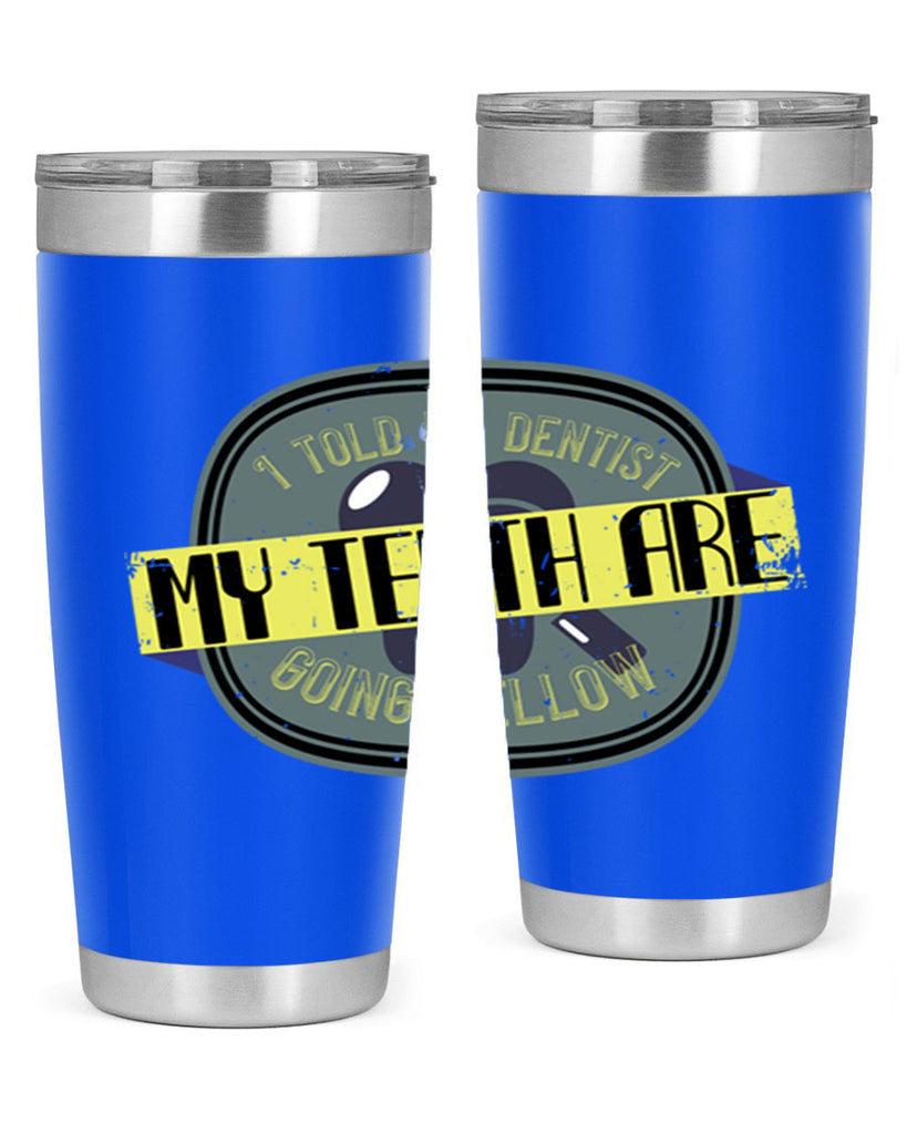 I told my dentist my teeth are going yellow Style 35#- dentist- tumbler