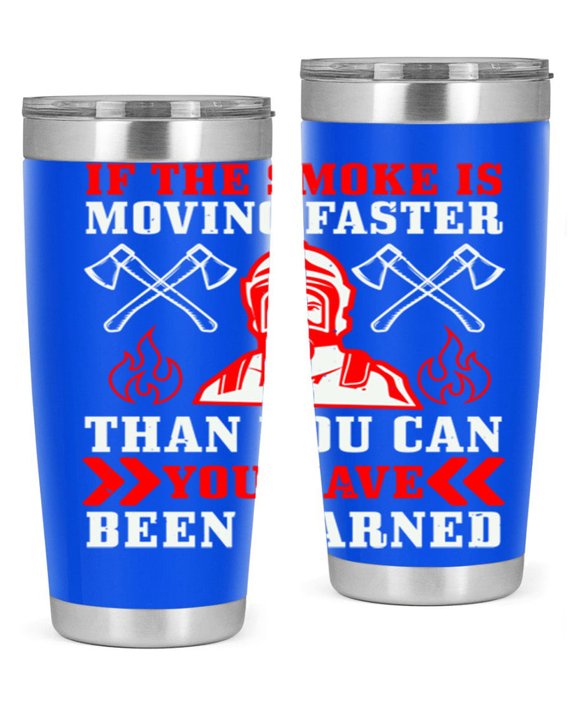 If the smoke is moving faster than you can you have been warned Style 60#- fire fighter- tumbler