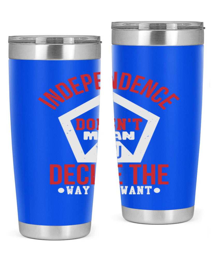 Independence doesnt mean you decide Style 22#- Fourt Of July- Tumbler