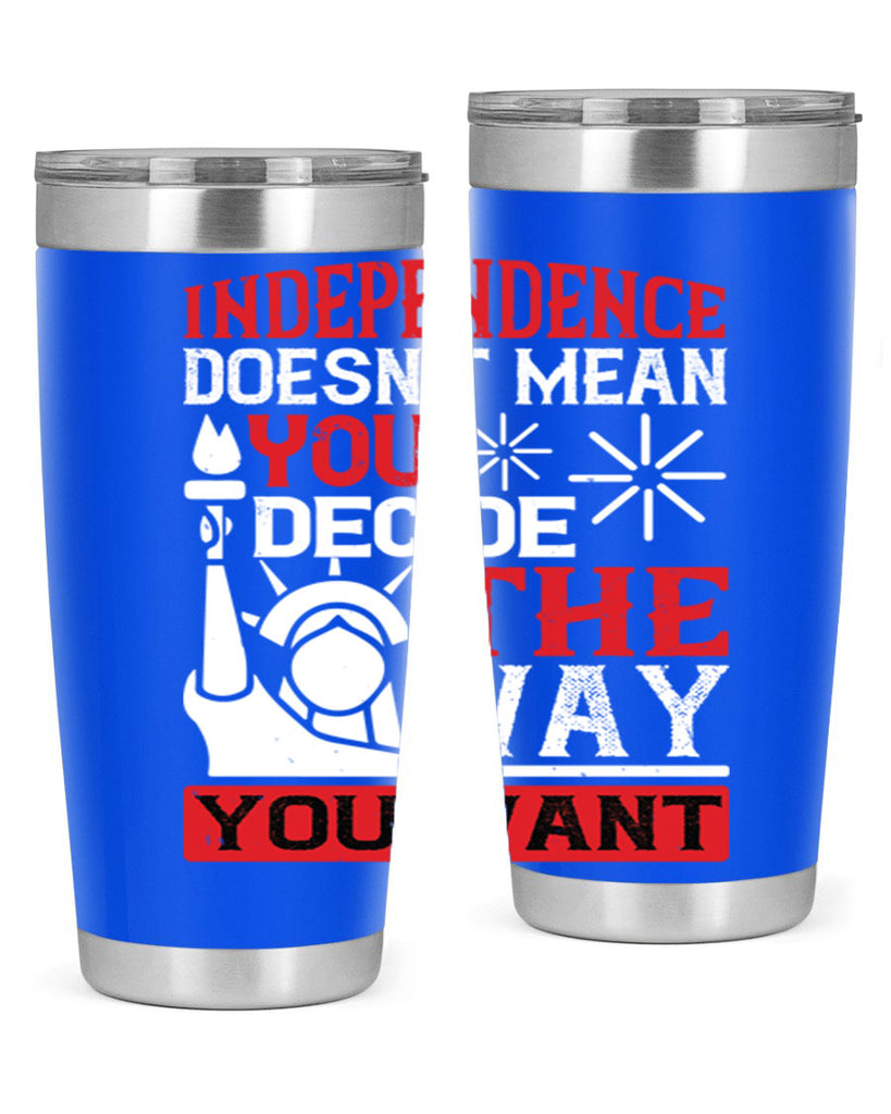 Independence doesnt mean you decide the way you want Style 120#- Fourt Of July- Tumbler