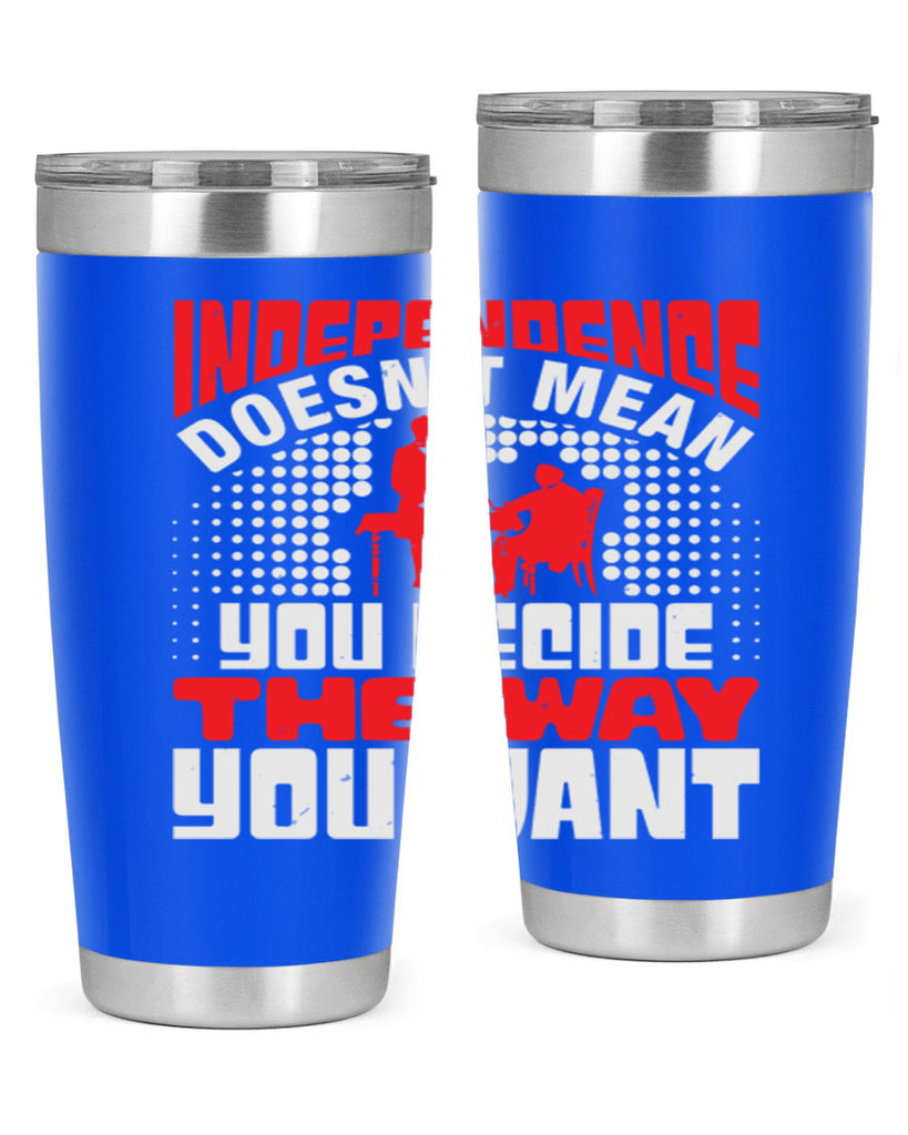 Independence doesnt mean you decide the way you want Style 21#- Fourt Of July- Tumbler