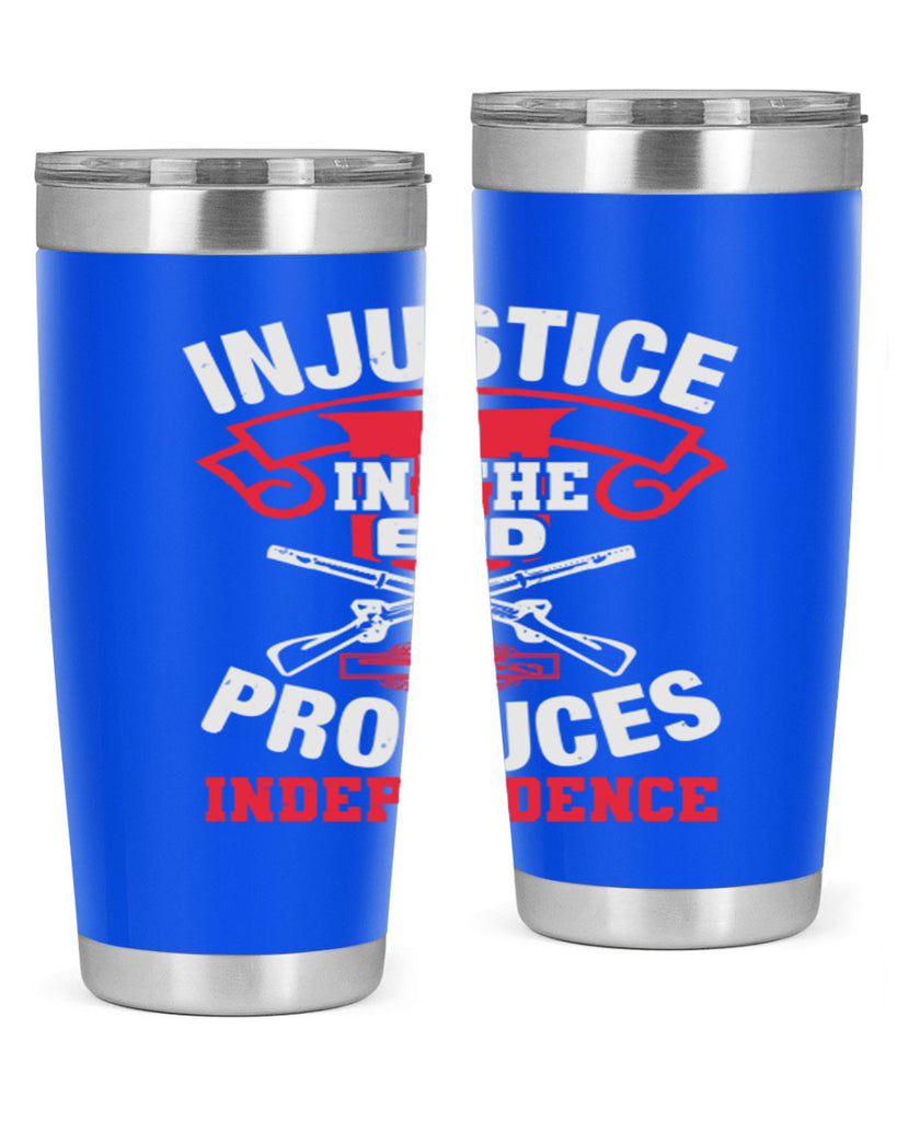 Injustice in the end produces independence Style 31#- Fourt Of July- Tumbler