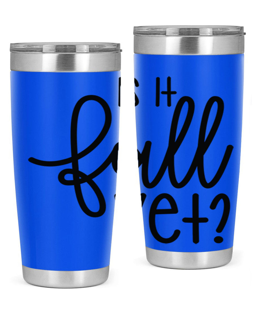 Is It Fall Yet 356#- fall- Tumbler