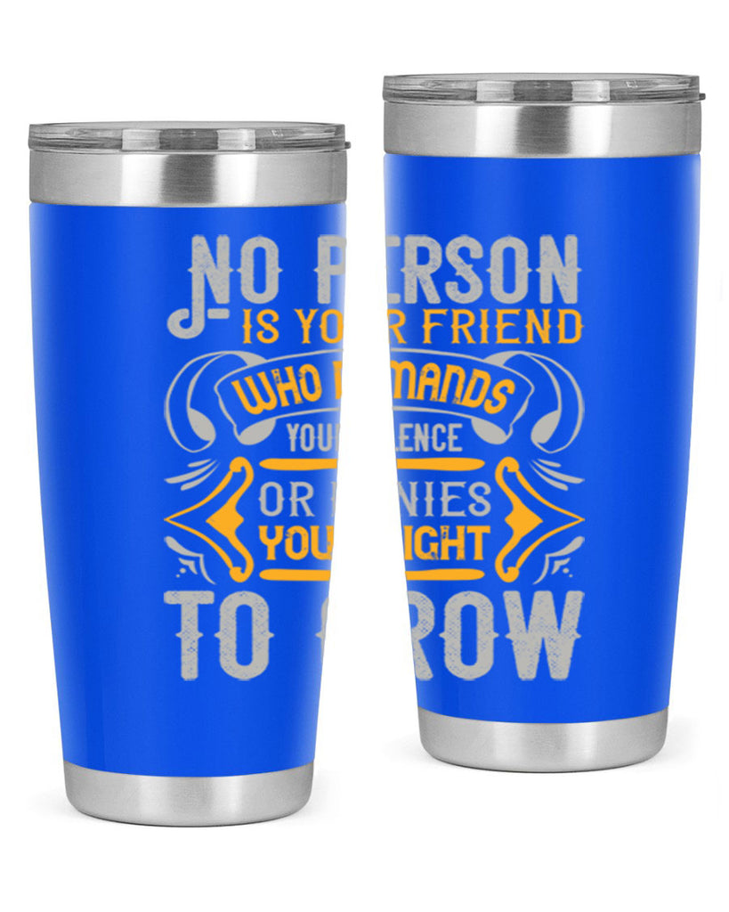 No person is your friend who demands your silence or denies your right to grow Style 63#- Best Friend- Tumbler