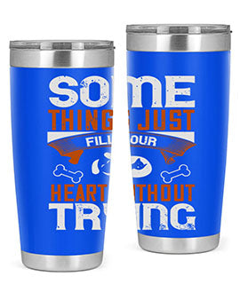 Some things just fill your Heart Without Trying Style 149#- dog- Tumbler