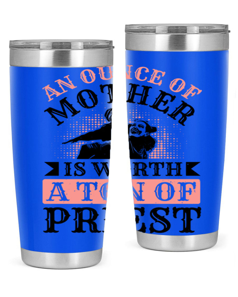 an ounce of mother is worth a ton of priest 1#- mothers day- Tumbler
