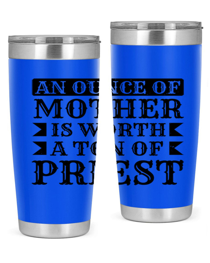 an ounce of mother is worth a ton of priest 97#- mothers day- Tumbler