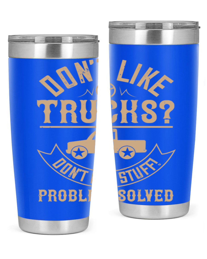 dont like truck dont buy stuff problem solved Style 6#- truck driver- tumbler