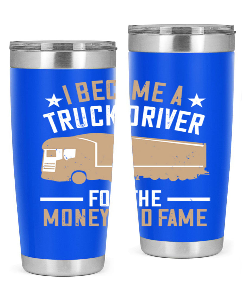 i became a truck driver for the money and fame Style 45#- truck driver- tumbler
