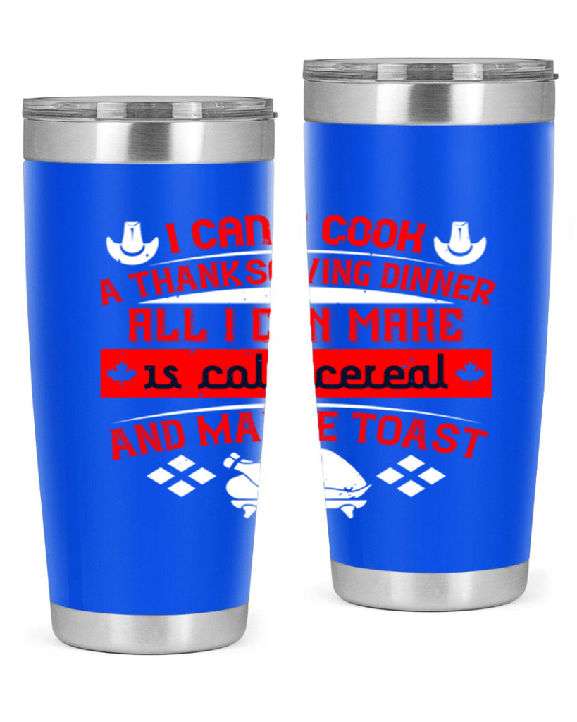 i can’t cook a thanksgiving dinner all i can make is cold cereal and maybe toast 31#- thanksgiving- Tumbler