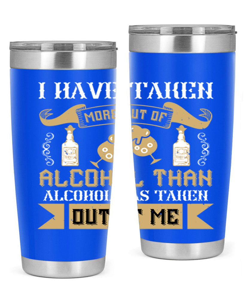i have taken more out of alcohol than alcohol has taken out of me 46#- drinking- Tumbler