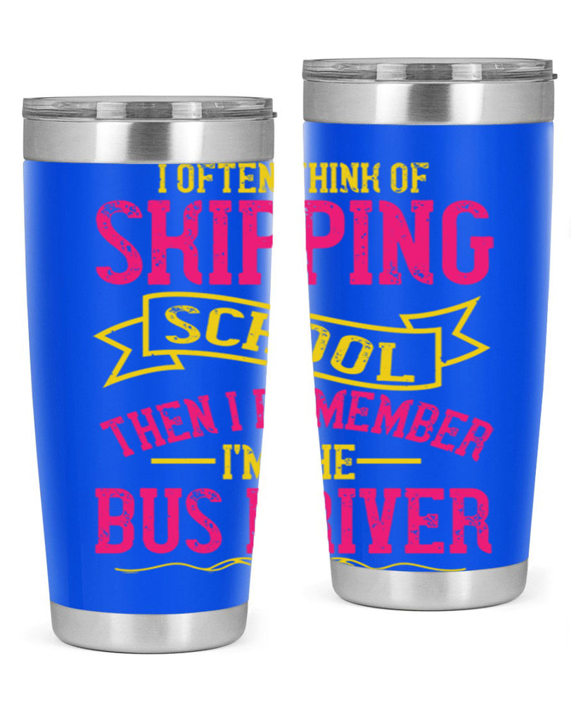 i often skipping school then i remember im the bus driver Style 28#- bus driver- tumbler