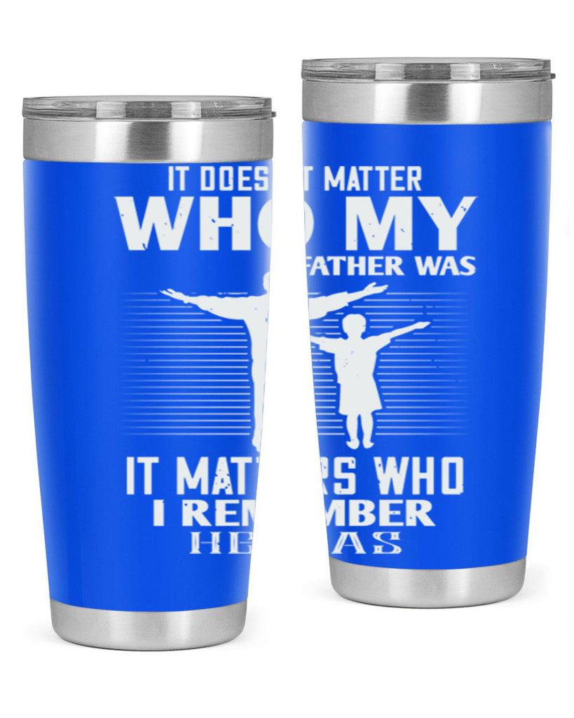 it doesn’t matter who 206#- fathers day- Tumbler