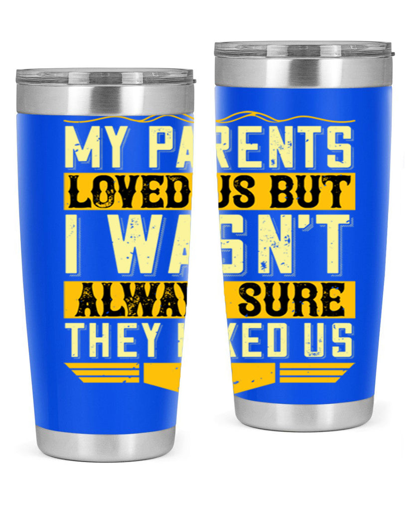 my parents loved us but i wasn’t always sure they liked us 36#- Parents Day- Tumbler