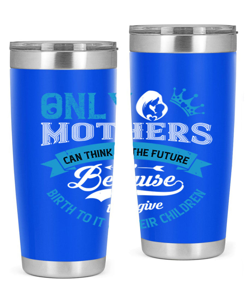 only mothers can think of the future 37#- mothers day- Tumbler