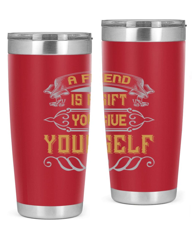 A friend is a gift you give yourself Style 91#- Best Friend- Tumbler
