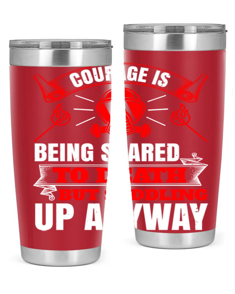 Courage is being scared to death but saddling up anyway Style 87#- fire fighter- tumbler