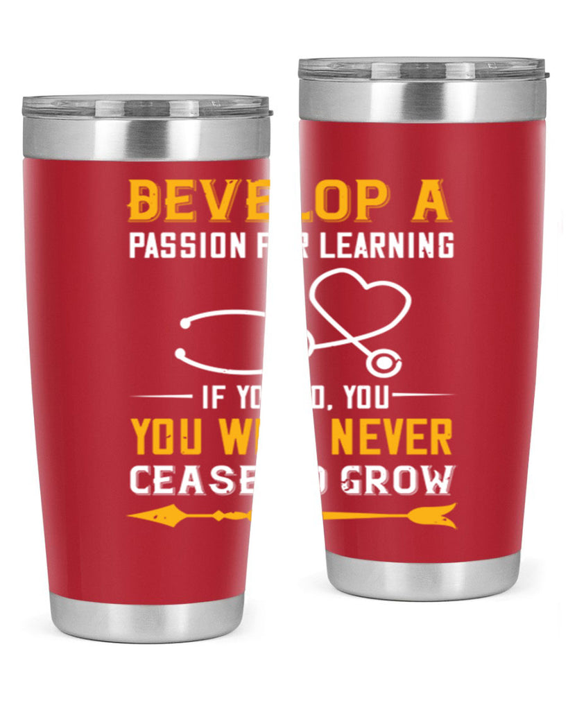 Develop a passion for learning If you do you will never cease to grow Style 399#- nurse- tumbler