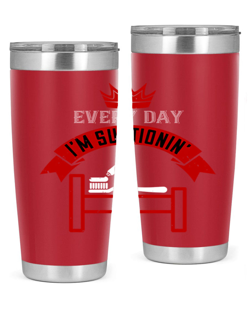 Every day im suctionin Style 41#- dentist- tumbler