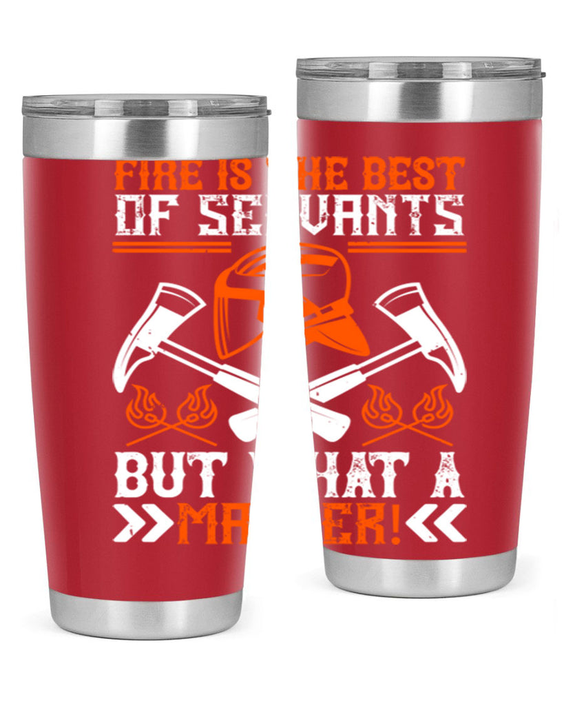Fire is the best of servants but what a master Style 79#- fire fighter- tumbler