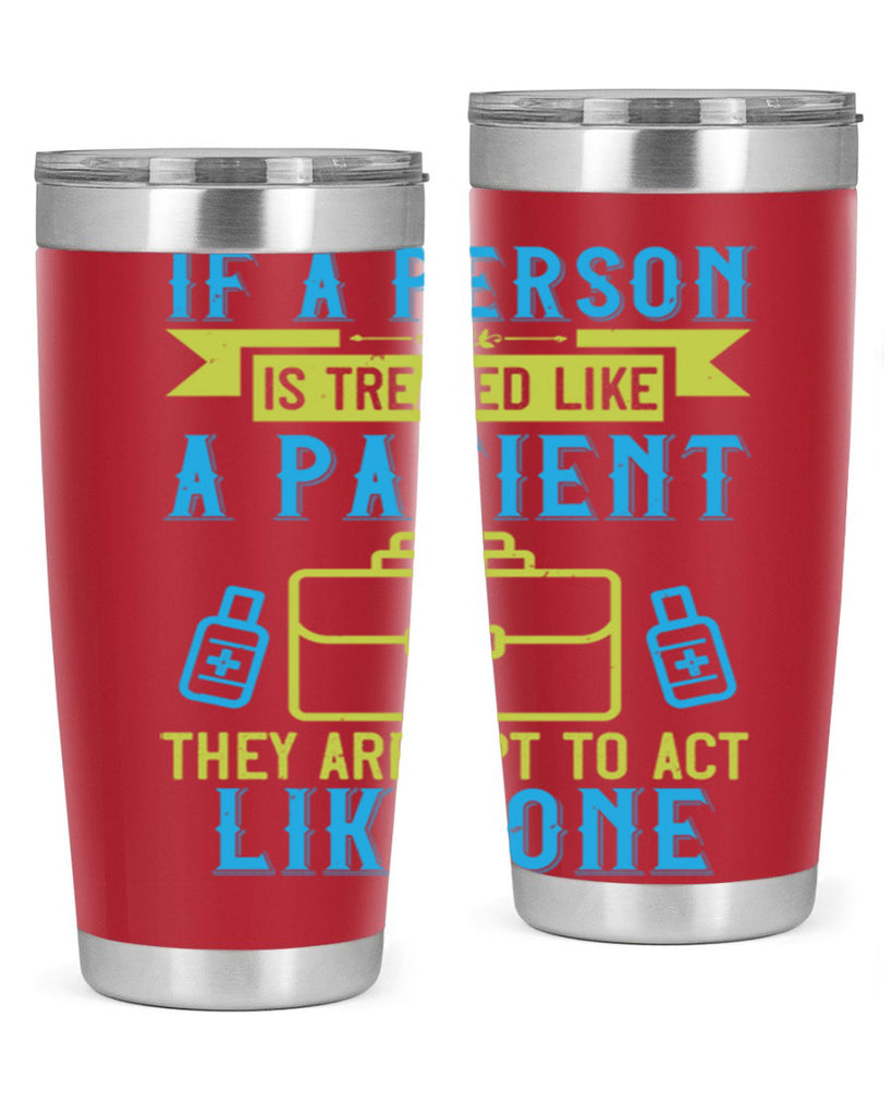 If a person is treated like a patient they are apt to act like one Style 40#- medical- tumbler