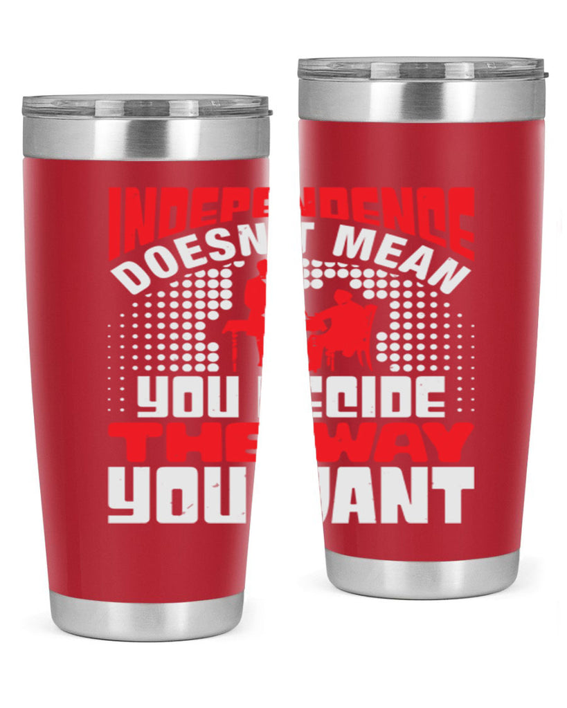 Independence doesnt mean you decide the way you want Style 21#- Fourt Of July- Tumbler