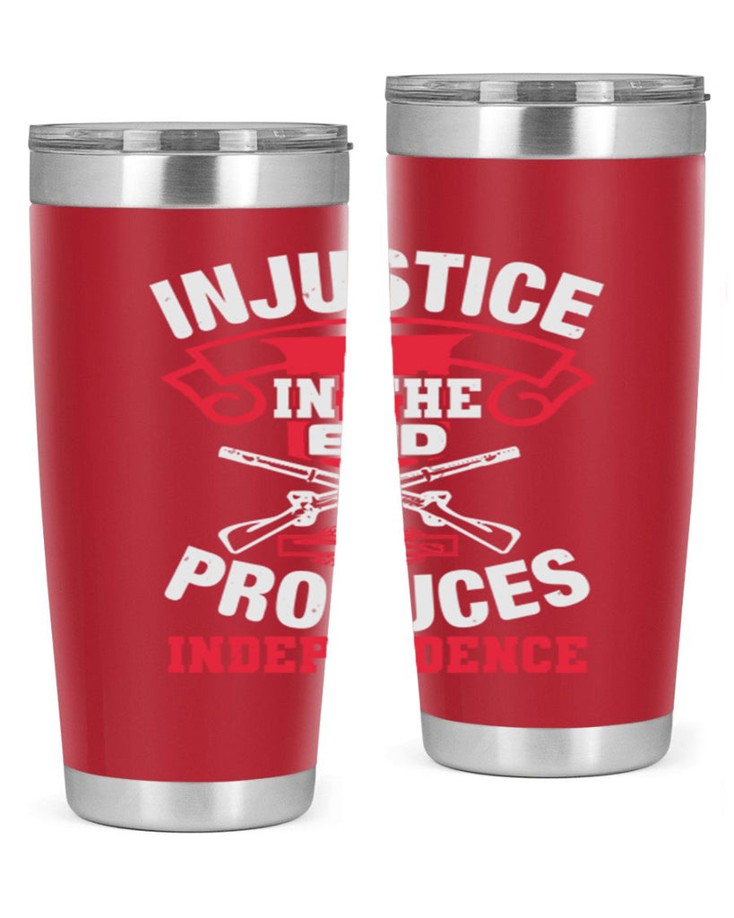 Injustice in the end produces independence Style 31#- Fourt Of July- Tumbler