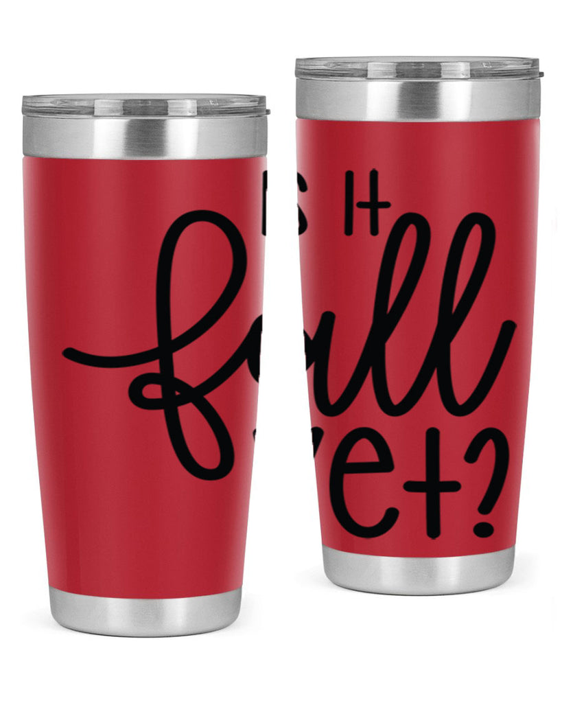Is It Fall Yet 356#- fall- Tumbler