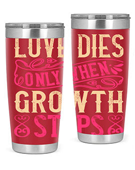 Love dies only when growth stops Style 33#- dog- Tumbler