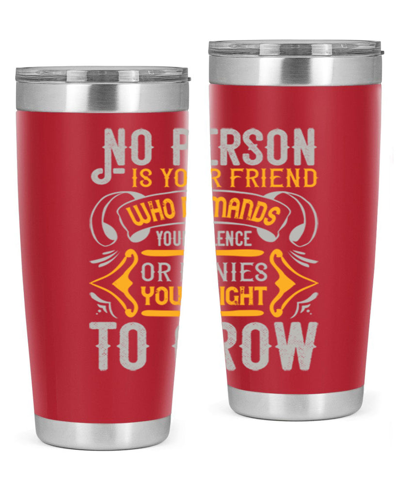 No person is your friend who demands your silence or denies your right to grow Style 63#- Best Friend- Tumbler