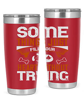 Some things just fill your Heart Without Trying Style 149#- dog- Tumbler