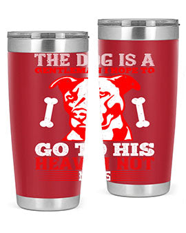 The dog is a gentleman I hope to go to his heaven not mans Style 160#- dog- Tumbler