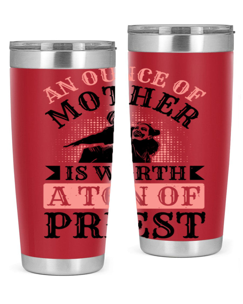 an ounce of mother is worth a ton of priest 1#- mothers day- Tumbler