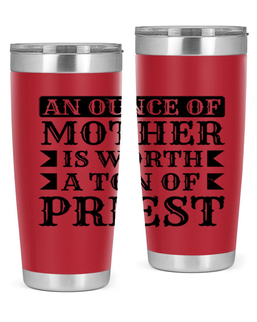 an ounce of mother is worth a ton of priest 97#- mothers day- Tumbler