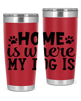 home is where my dog is Style 85#- dog- Tumbler