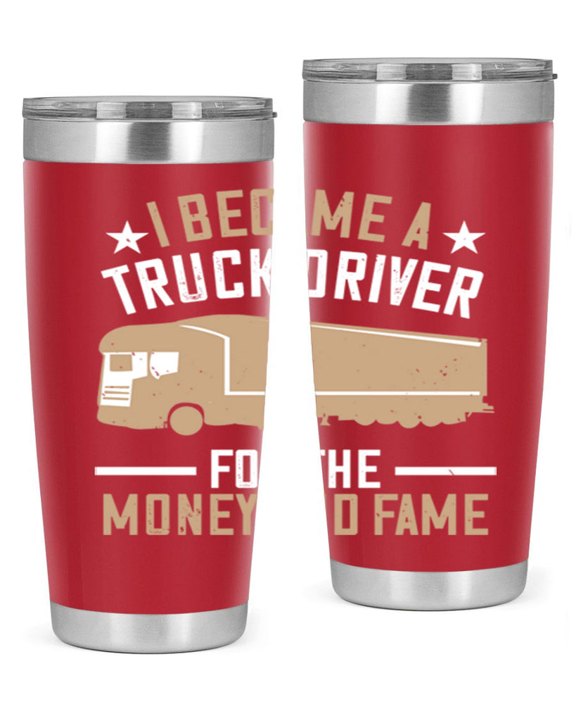 i became a truck driver for the money and fame Style 45#- truck driver- tumbler