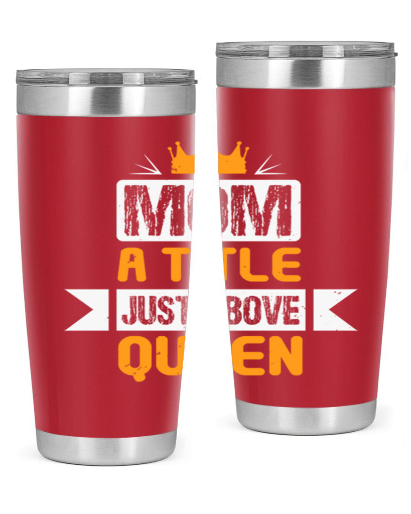 mom a title just above queen 48#- mothers day- Tumbler