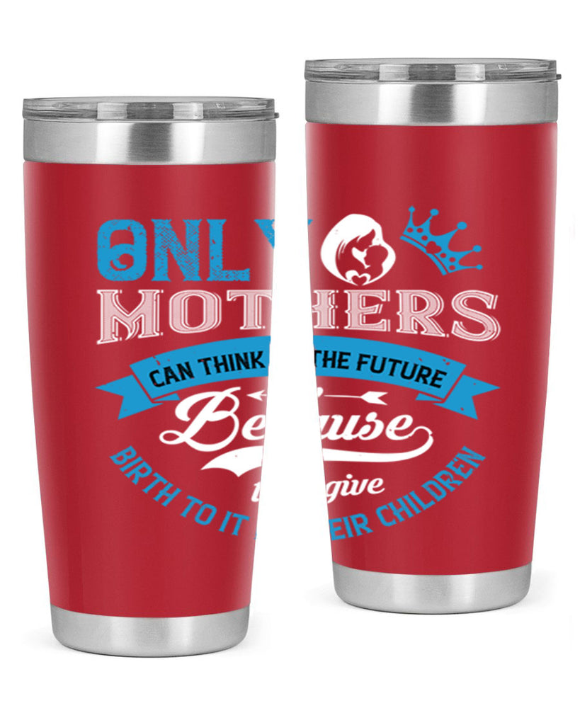 only mothers can think of the future 37#- mothers day- Tumbler