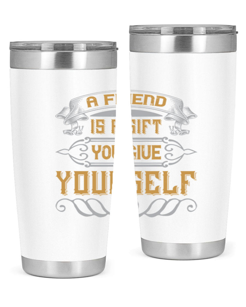 A friend is a gift you give yourself Style 91#- Best Friend- Tumbler