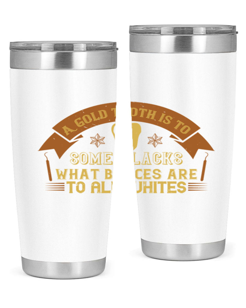 A gold tooth is to some blacks Style 28#- dentist- tumbler