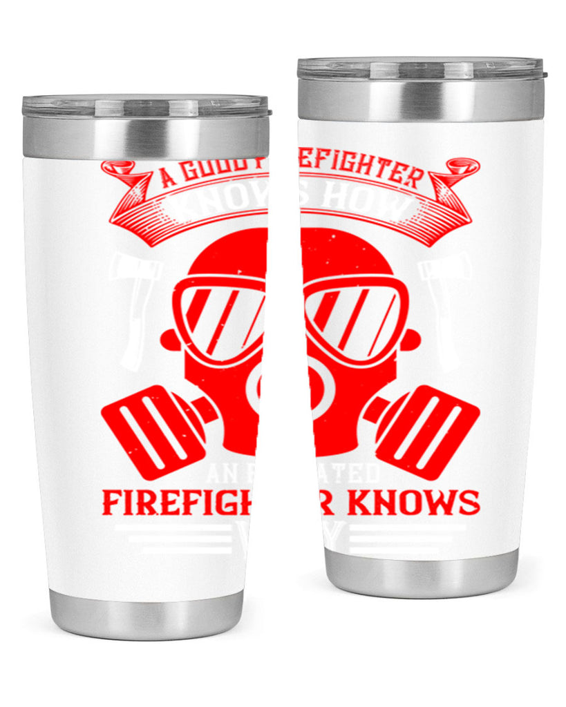 A good firefighter knows how an educated firefighter knows why Style 95#- fire fighter- tumbler