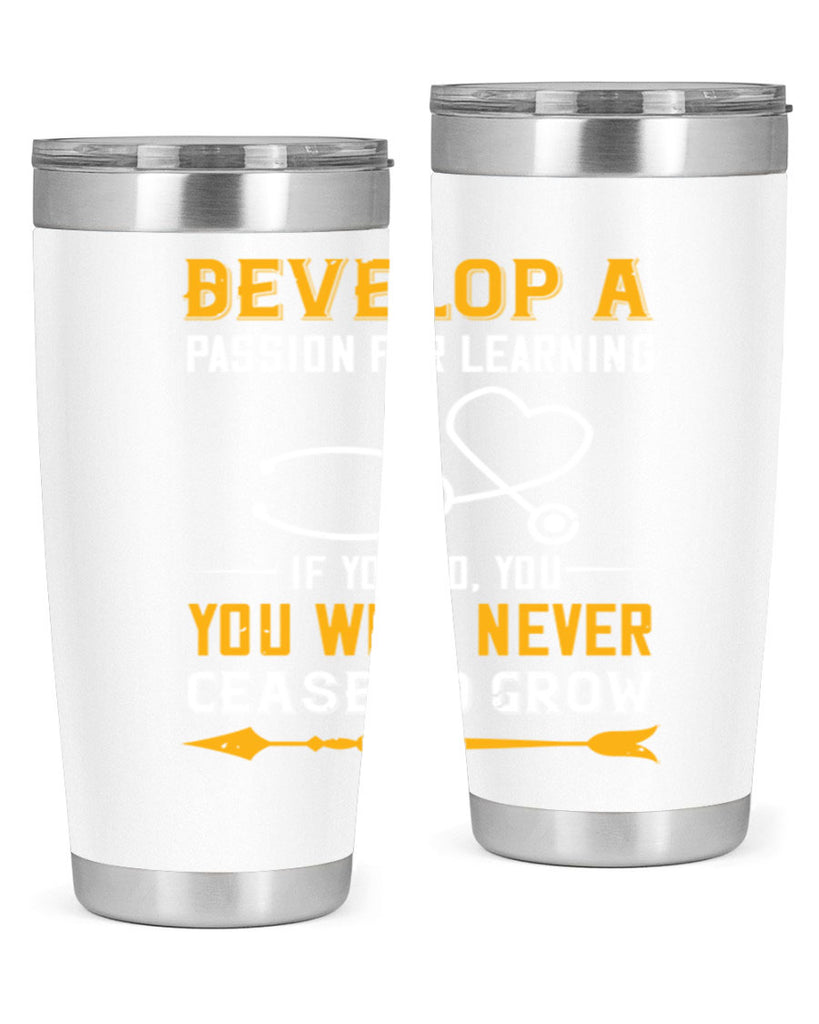 Develop a passion for learning If you do you will never cease to grow Style 399#- nurse- tumbler
