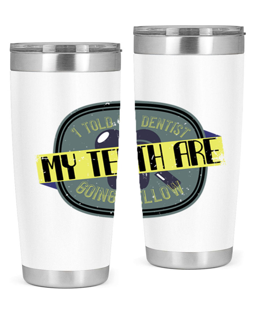 I told my dentist my teeth are going yellow Style 35#- dentist- tumbler