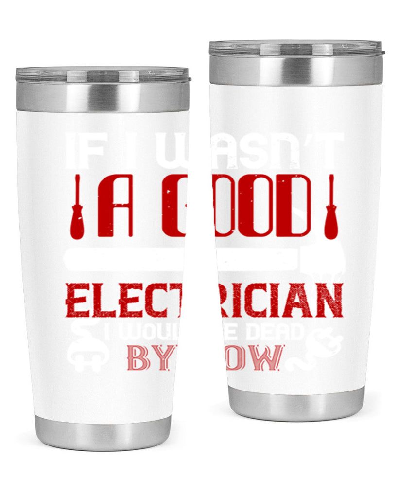 If i wasnt a good electrician i would be dead by now Style 32#- electrician- tumbler