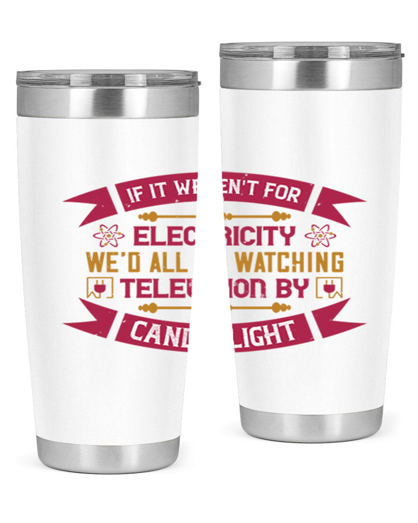 If it werent for electricity wed all be watching television candlelight Style 30#- electrician- tumbler