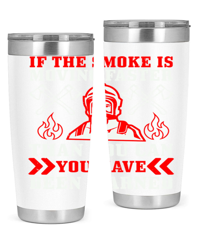 If the smoke is moving faster than you can you have been warned Style 60#- fire fighter- tumbler