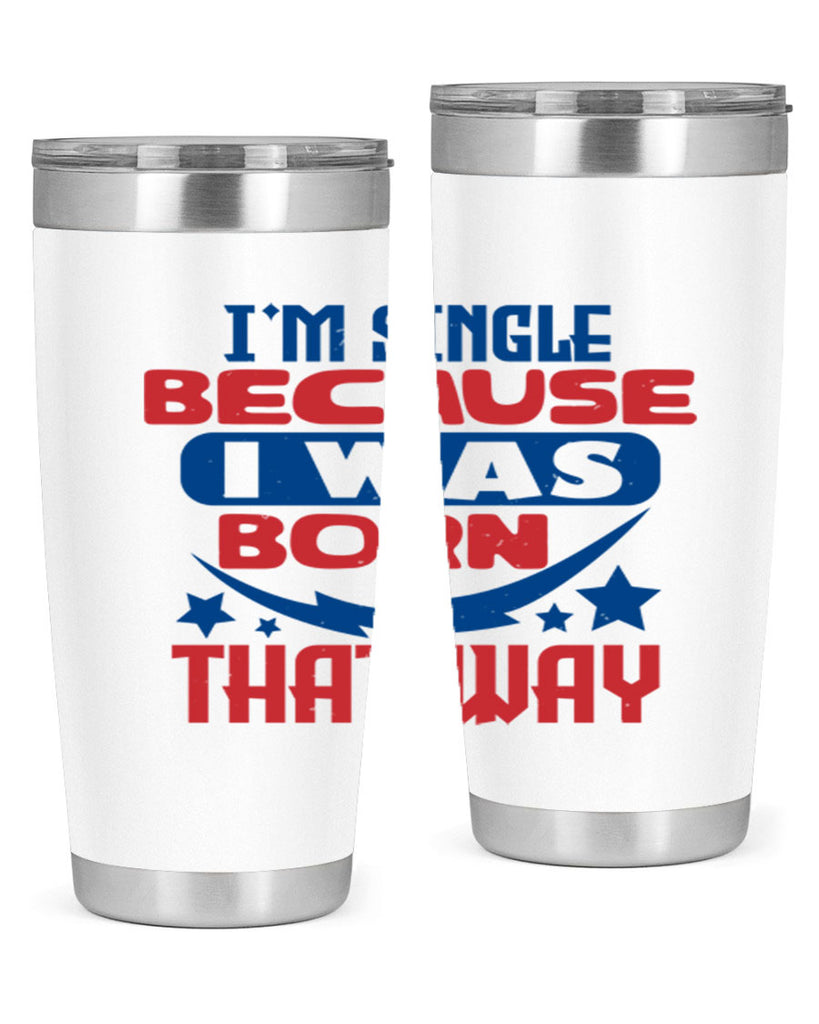 Im single because i was born that way Style 16#- Fourt Of July- Tumbler